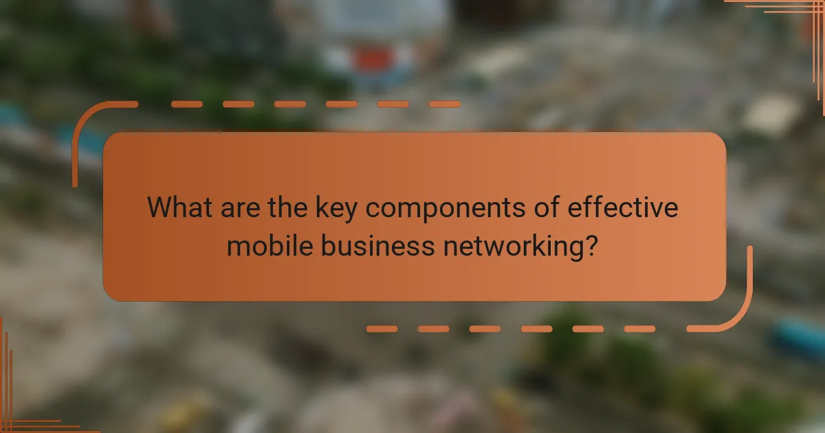 What are the key components of effective mobile business networking?