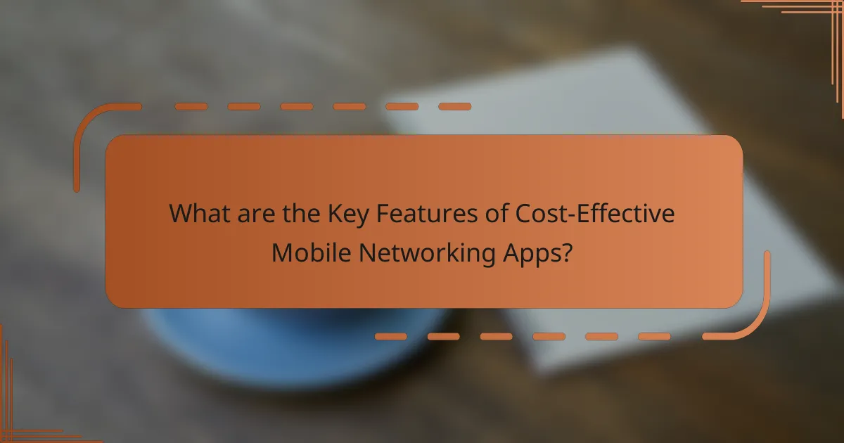 What are the Key Features of Cost-Effective Mobile Networking Apps?