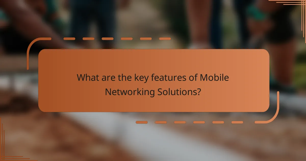 What are the key features of Mobile Networking Solutions?