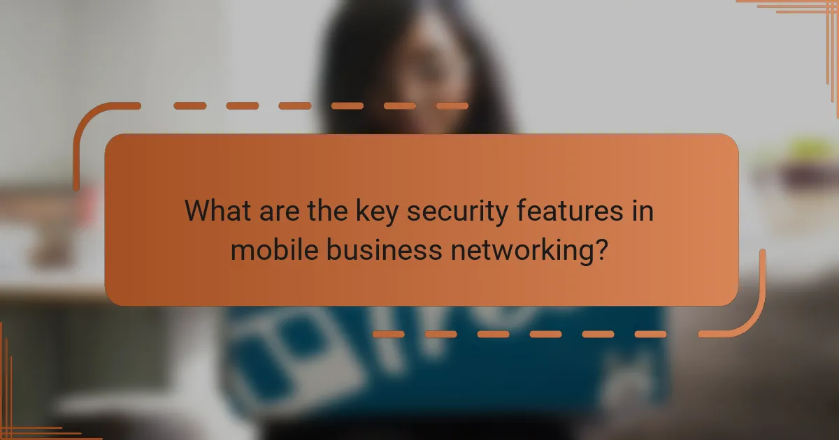 What are the key security features in mobile business networking?