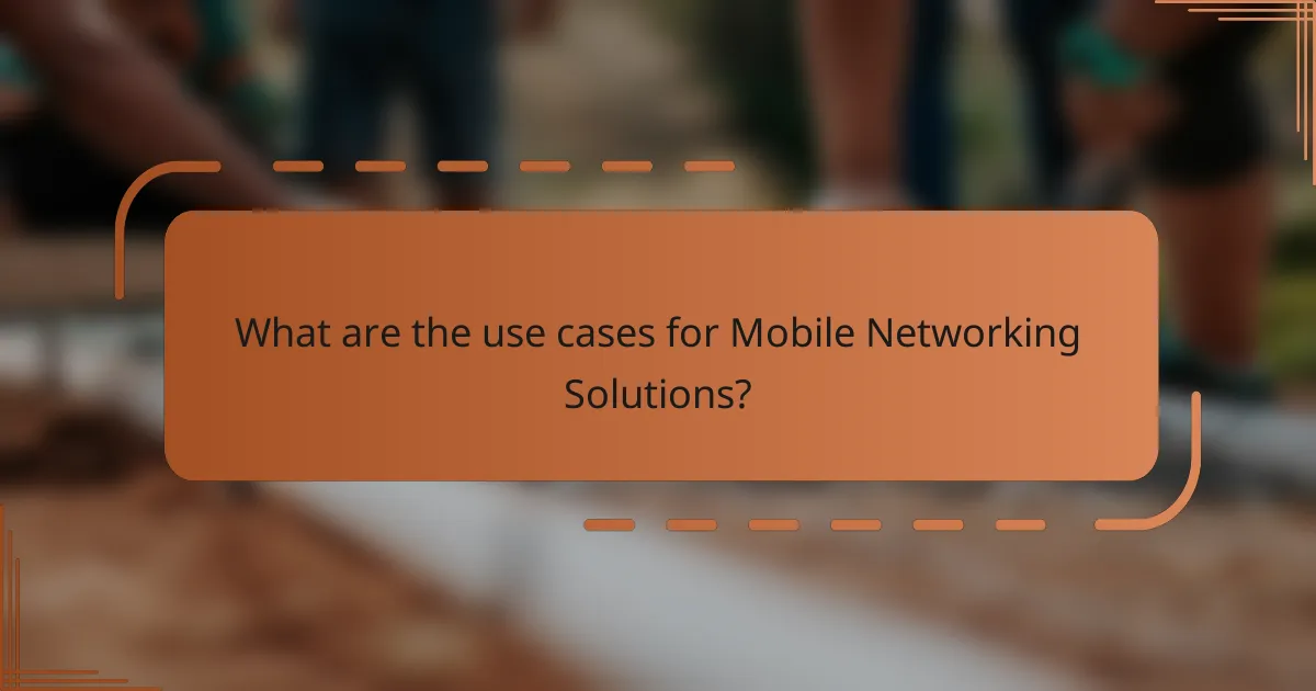 What are the use cases for Mobile Networking Solutions?