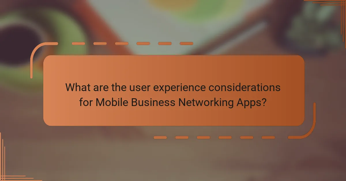 What are the user experience considerations for Mobile Business Networking Apps?