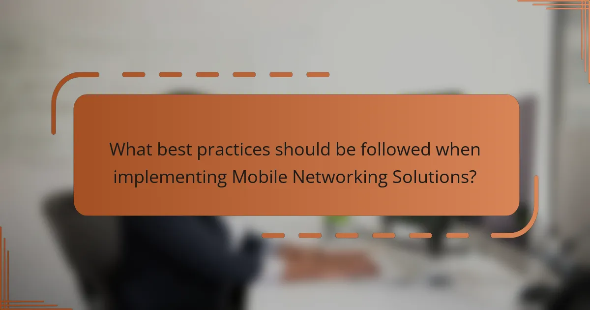 What best practices should be followed when implementing Mobile Networking Solutions?