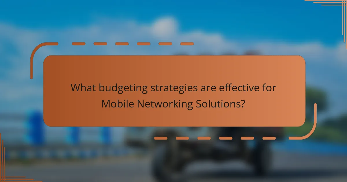What budgeting strategies are effective for Mobile Networking Solutions?