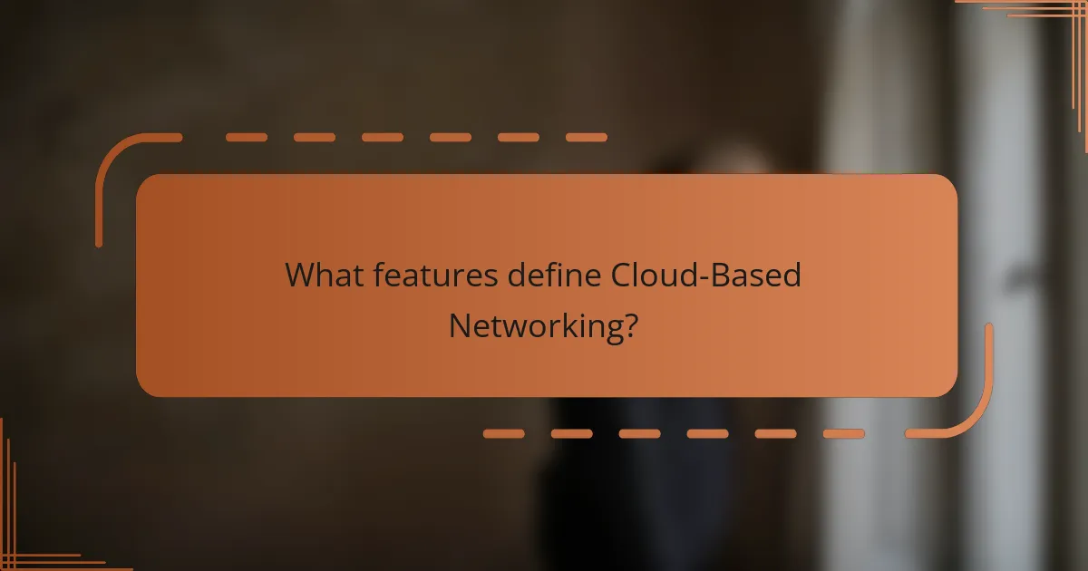 What features define Cloud-Based Networking?