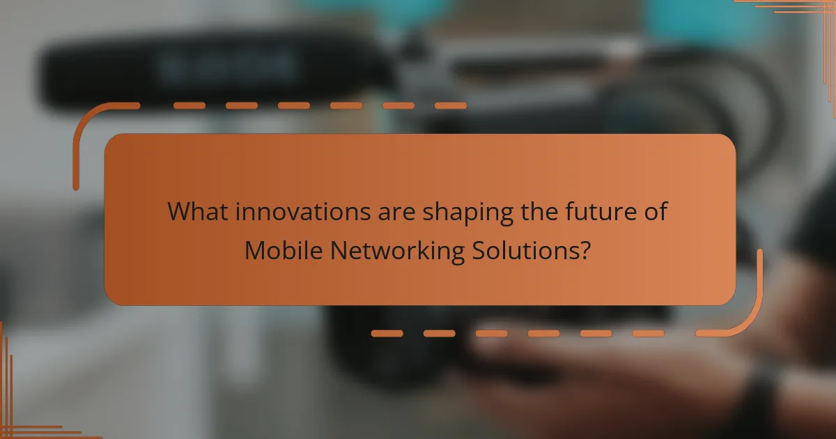What innovations are shaping the future of Mobile Networking Solutions?
