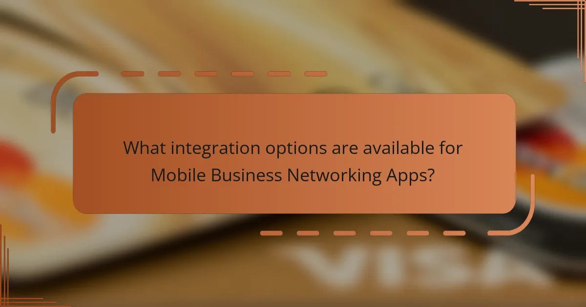 What integration options are available for Mobile Business Networking Apps?