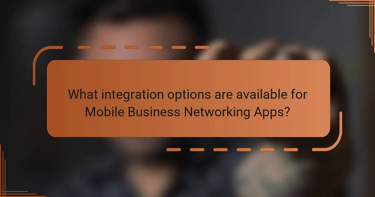 What integration options are available for Mobile Business Networking Apps?