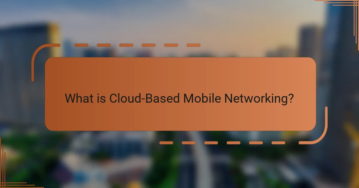 What is Cloud-Based Mobile Networking?