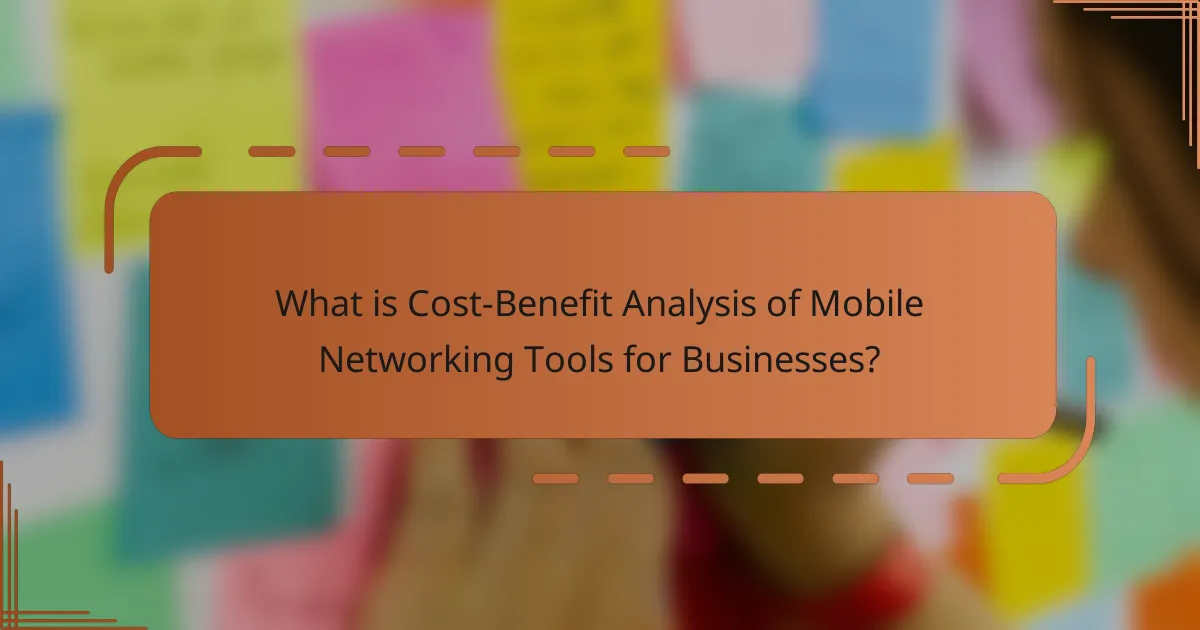 What is Cost-Benefit Analysis of Mobile Networking Tools for Businesses?