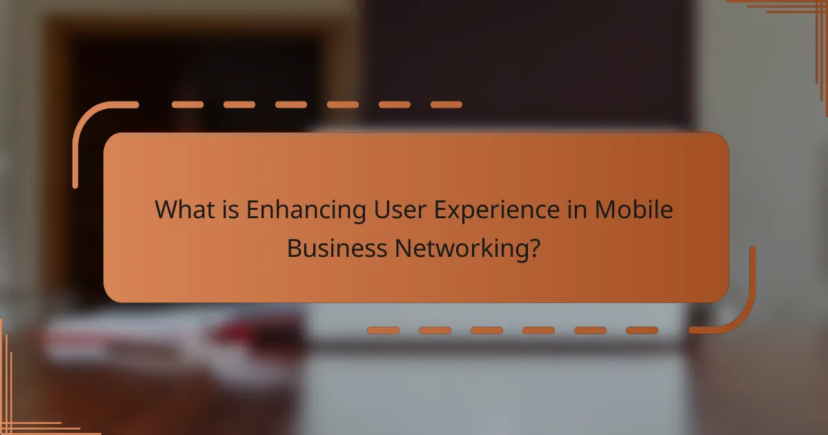 What is Enhancing User Experience in Mobile Business Networking?