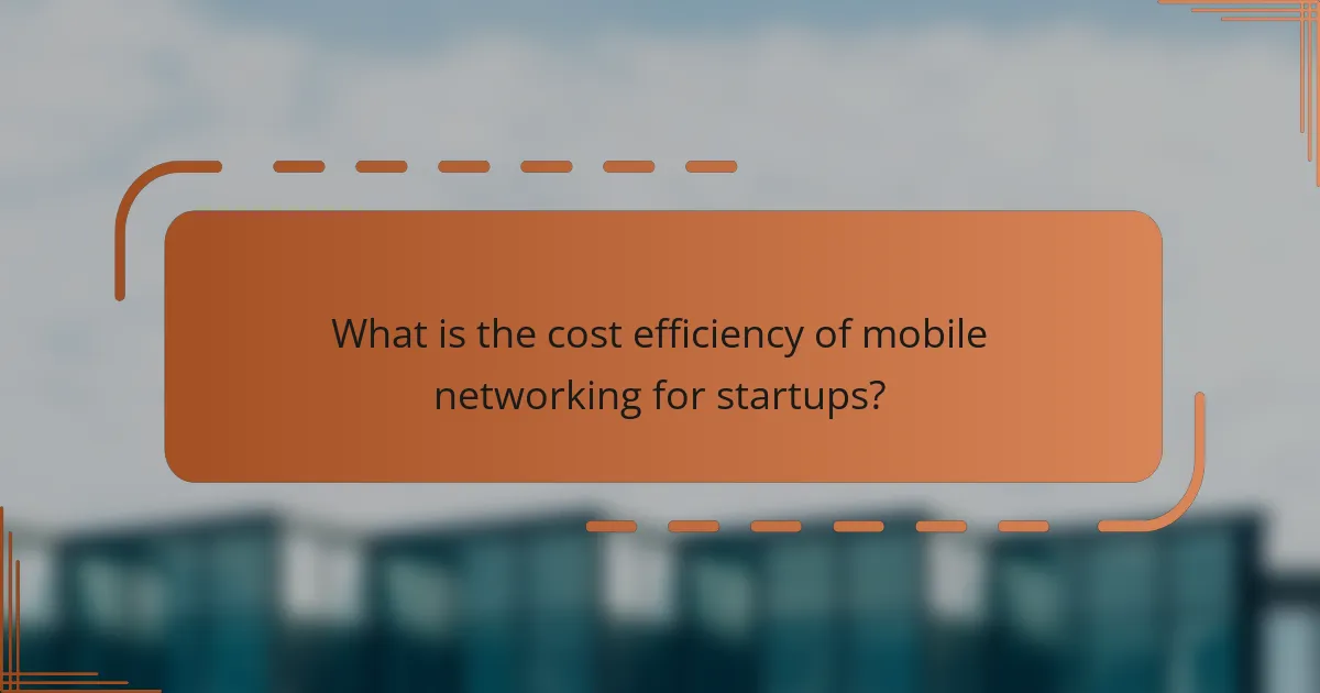 What is the cost efficiency of mobile networking for startups?