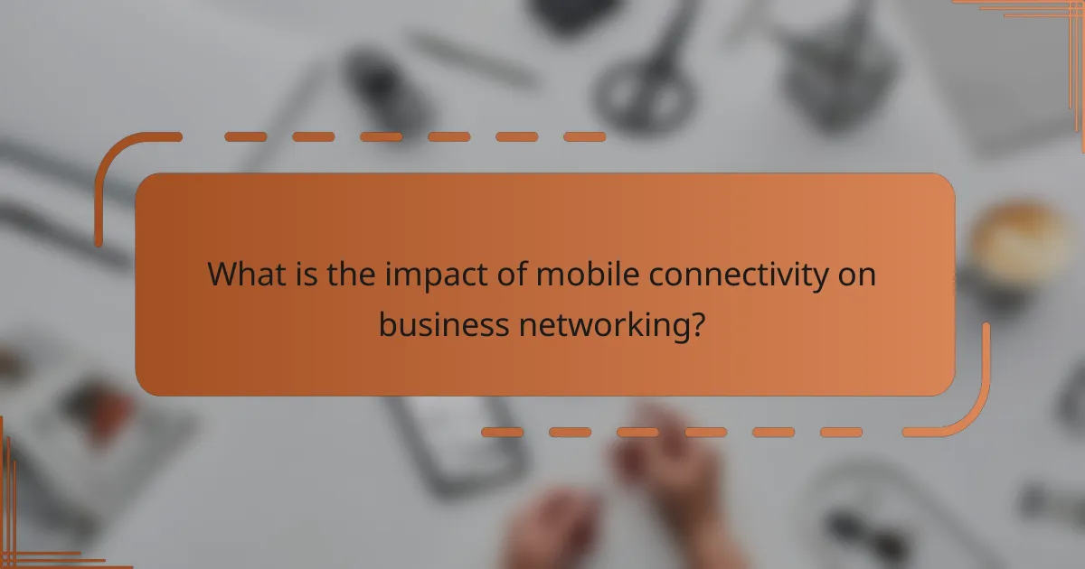 What is the impact of mobile connectivity on business networking?
