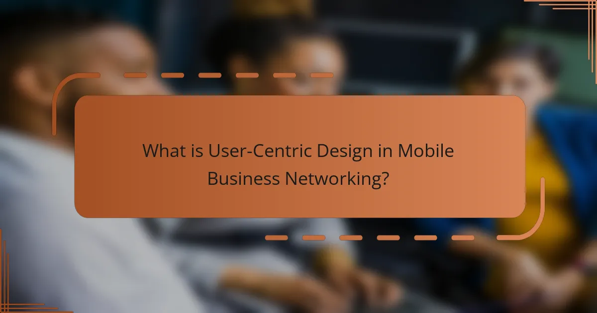 What is User-Centric Design in Mobile Business Networking?