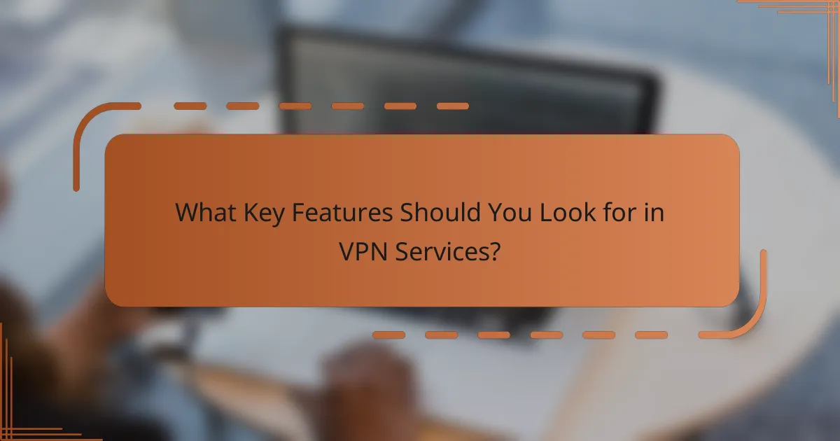 What Key Features Should You Look for in VPN Services?