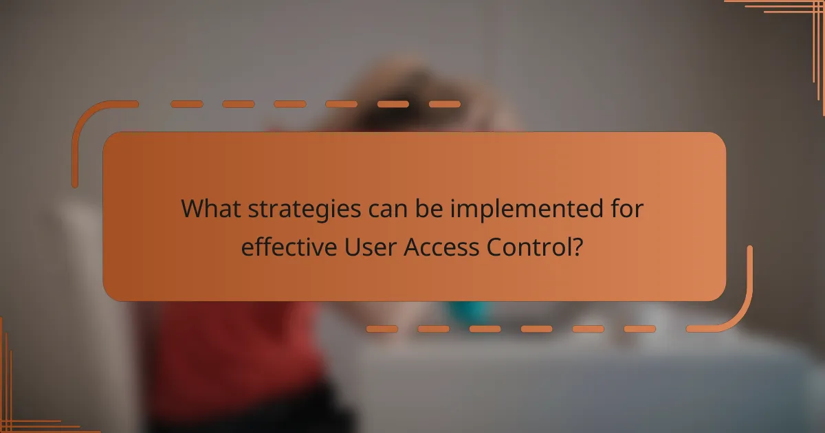 What strategies can be implemented for effective User Access Control?