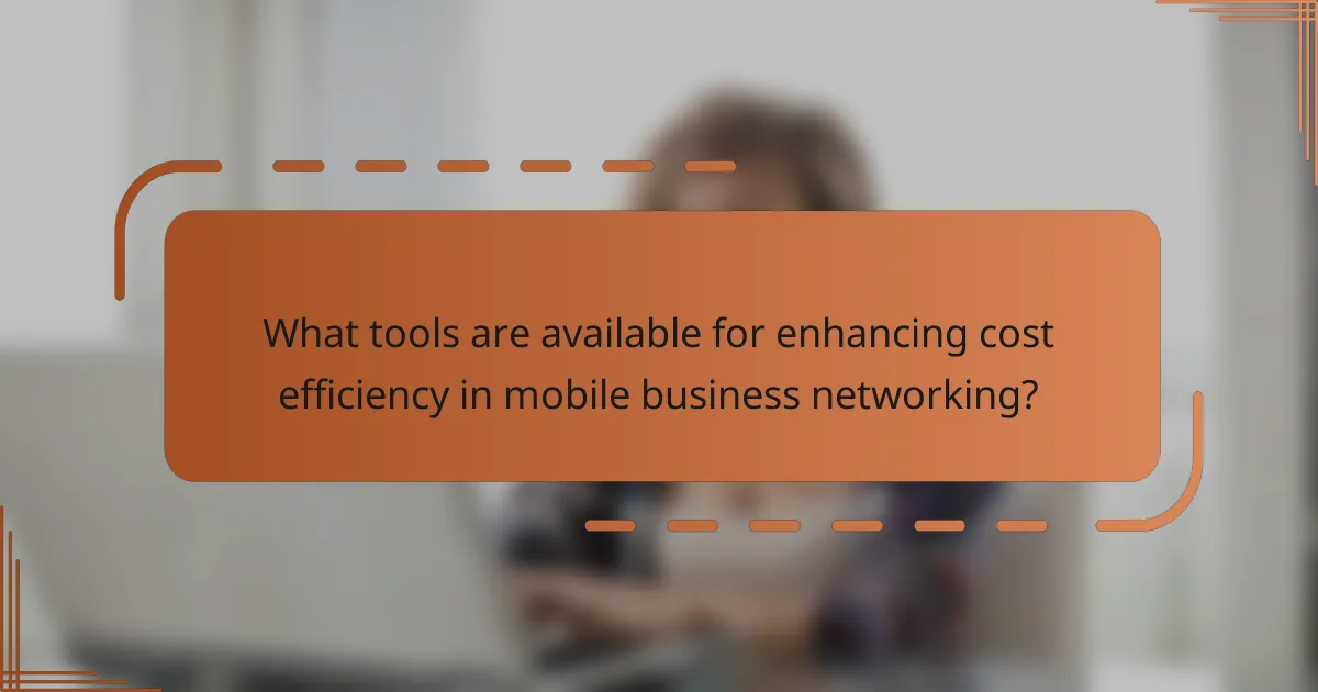 What tools are available for enhancing cost efficiency in mobile business networking?